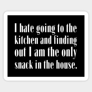 I hate going to the kitchen and finding out I am the only snack in the house. Sticker